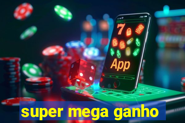 super mega ganho